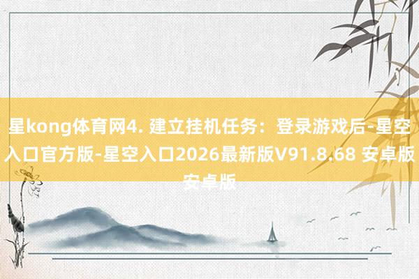 星kong体育网4. 建立挂机任务：登录游戏后-星空入口官方版-星空入口2026最新版V91.8.6