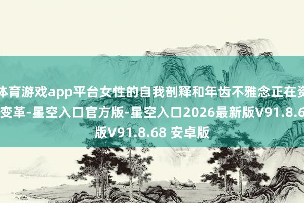 体育游戏app平台女性的自我剖释和年齿不雅念正在资格稠密的变革-星空入口官方版-星空入口2026最新