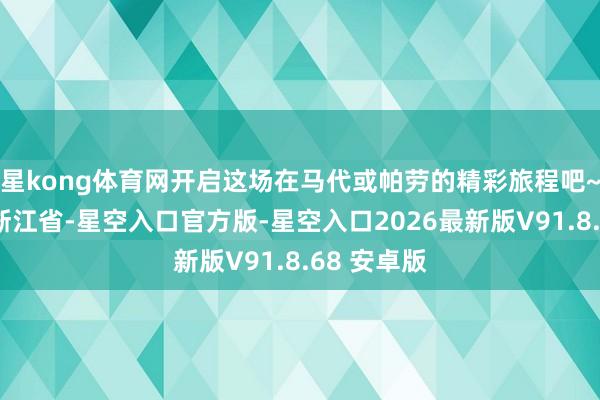 星kong体育网开启这场在马代或帕劳的精彩旅程吧~发布于：浙江省-星空入口官方版-星空入口2026最新版V91.8.68 安卓版